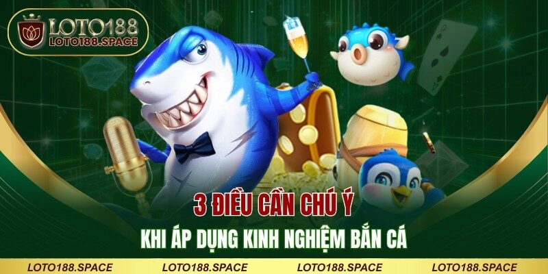 3 điều cần chú ý khi áp dụng kinh nghiệm bắn cá