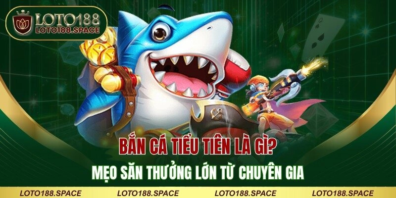 Bắn Cá Tiểu Tiên Là Gì? Mẹo Săn Thưởng Lớn Từ Chuyên Gia