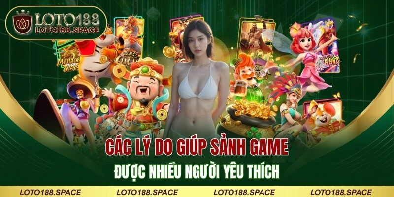 Các lý do giúp sảnh game được nhiều người yêu thích