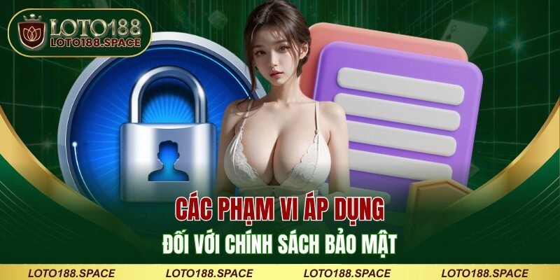 Các phạm vi áp dụng đối với chính sách bảo mật