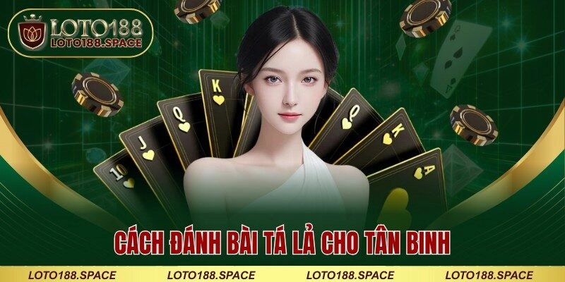 Cách đánh bài tá lả cho tân binh