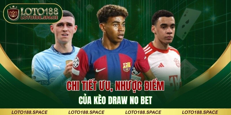 Chi tiết ưu, nhược điểm của kèo draw no bet