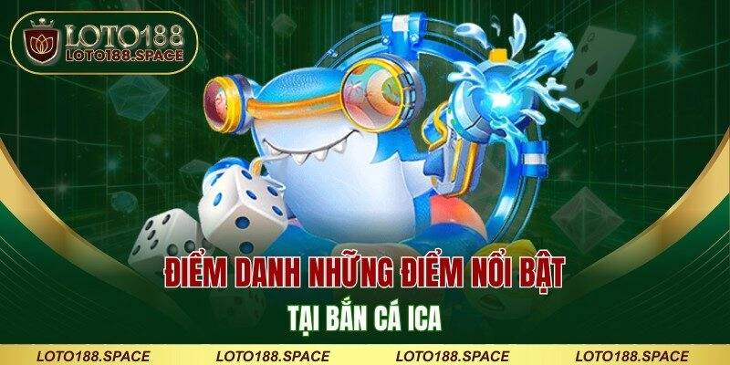 Điểm danh những điểm nổi bật tại bắn cá ica