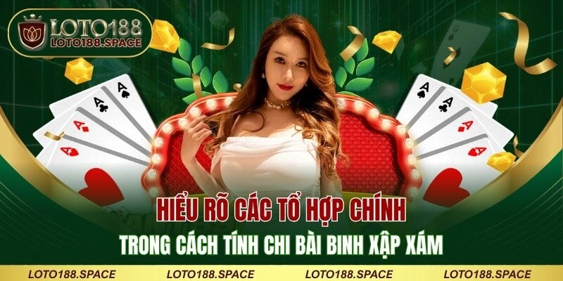 Hiểu rõ các tổ hợp chính trong cách tính chi bài binh xập xám