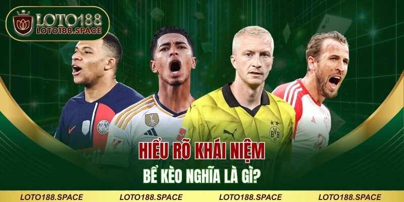 Hiểu rõ khái niệm bể kèo nghĩa là gì