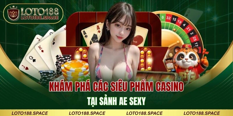 Khám phá các siêu phẩm casino tại sảnh AE sexy