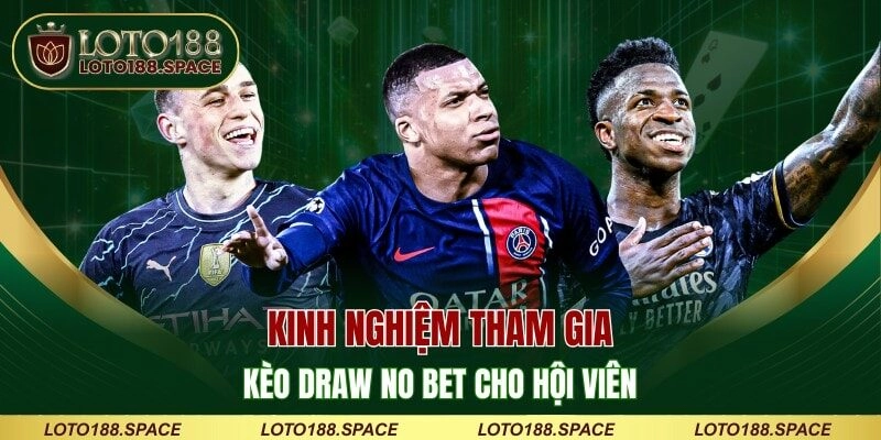 Kinh nghiệm tham gia kèo draw no bet cho hội viên