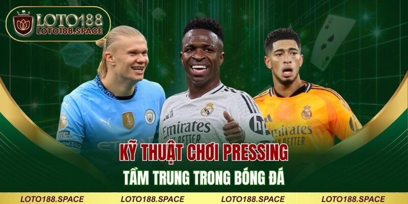 Kỹ thuật chơi Pressing tầm trung trong bóng đá