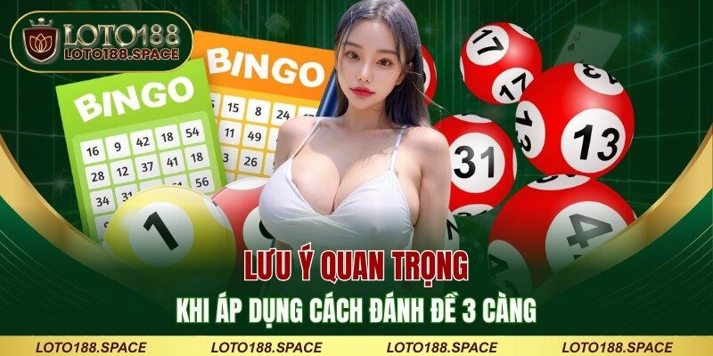 Lưu ý quan trọng khi áp dụng cách đánh đề 3 càng