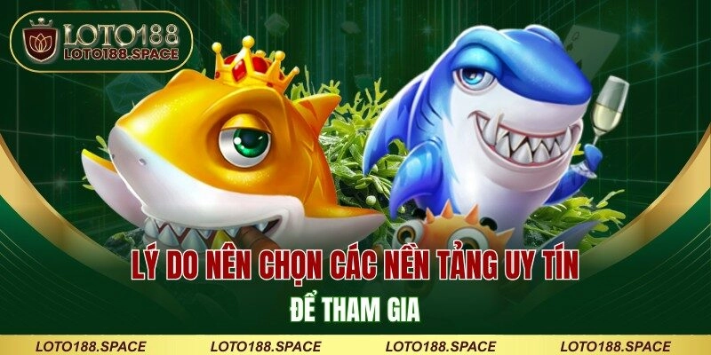 Lý do nên chọn các nền tảng uy tín để tham gia