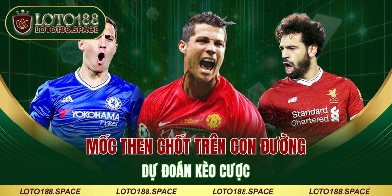 Mốc then chốt trên con đường dự đoán kèo cược