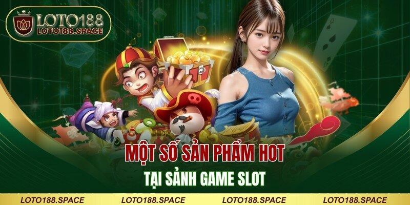 Một số sản phẩm hot tại sảnh game slot
