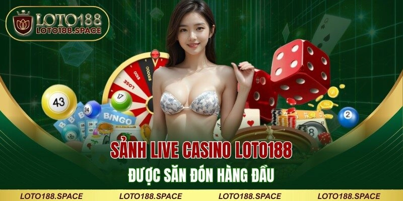 Sảnh live casino LOTO188 được săn đón hàng đầu