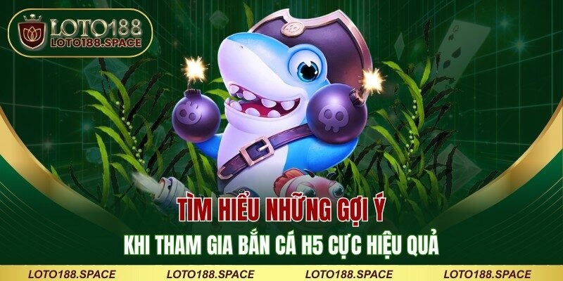 Tìm hiểu những gợi ý khi tham gia bắn cá H5 cực hiệu quả